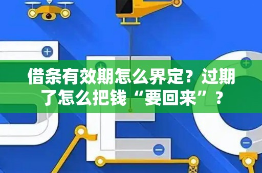 借条有效期怎么界定？过期了怎么把钱“要回来”？